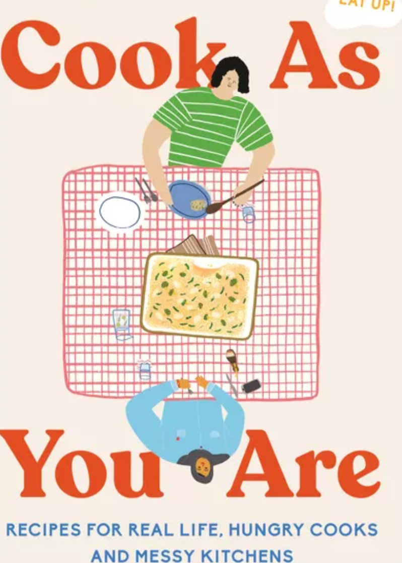 Cook As You Are Recipes for Real Life, Hungry Cooks, and Messy Kitchens